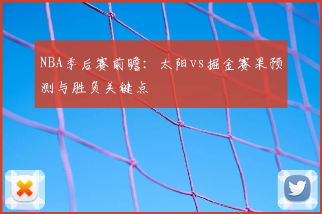 NBA季后赛前瞻：太阳vs掘金赛果预测与胜负关键点